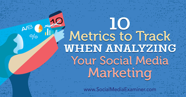 10 wskaźników do śledzenia podczas analizy marketingu w mediach społecznościowych autorstwa Ashley Ward w Social Media Examiner.