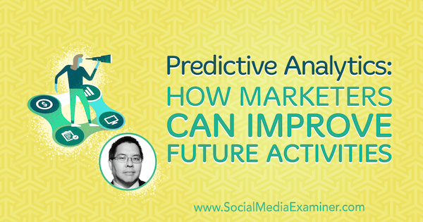 Analiza predykcyjna: jak marketerzy mogą ulepszyć przyszłe działania, w tym spostrzeżenia Chrisa Penna z podcastu Social Media Marketing.