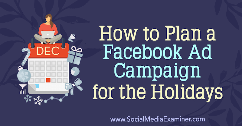 Jak zaplanować świąteczną kampanię reklamową na Facebooku autorstwa Laury Moore w Social Media Examiner.