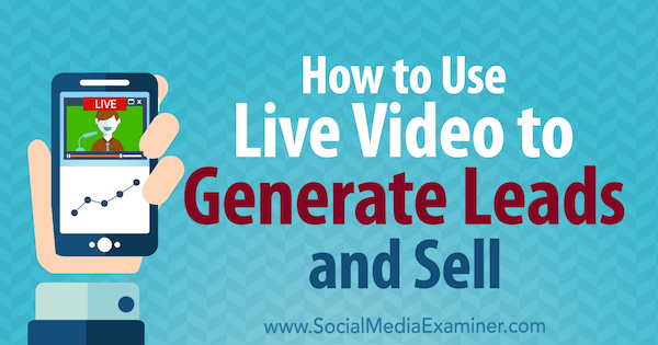 Jak używać wideo na żywo do generowania potencjalnych klientów i sprzedawania przez Brada Smitha w Social Media Examiner.