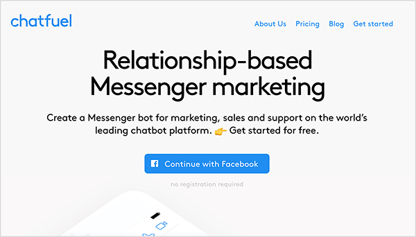 Strona główna Chatfuel pokazuje nazwę firmy niebieskim tekstem w lewym górnym rogu. W prawym górnym rogu następujące opcje nawigacji są również wyświetlane niebieskim tekstem: O nas, Ceny, Blog i Rozpocznij. W górnej środkowej części strony internetowej duży nagłówek zawiera czarny tekst „Marketing oparty na relacjach”. Pod nagłówkiem, również czarnym tekstem, znajdują się dwa zdania: „Utwórz bota Messenger do celów marketingu, sprzedaży i wsparcia na wiodącej na świecie platformie chatbotów. Zacznij bezpłatnie ”. Pod tym tekstem znajduje się niebieski przycisk z napisem „Kontynuuj z Facebookiem”. Mary Kathryn Johnson zauważa, że ​​Chatfuel to aplikacja, której możesz użyć do stworzenia bota Messengera.