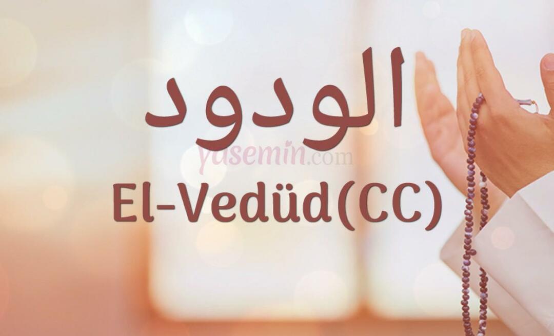 Co oznacza Al-Vedud (cc) z Esma-ul Husna? Jakie są zalety al-Wedud?