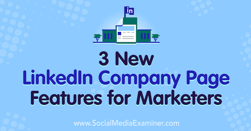 3 Nowe funkcje strony firmowej LinkedIn dla marketerów autorstwa Louise Brogan w Social Media Examiner.