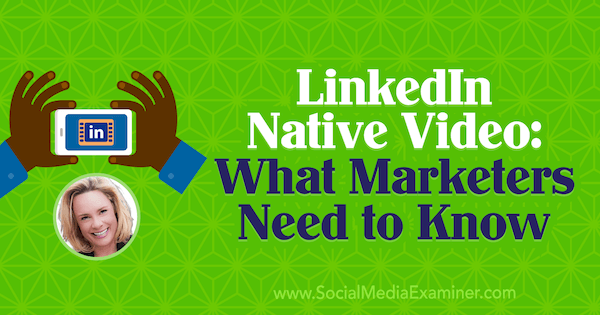 Natywne wideo LinkedIn: Co marketerzy muszą wiedzieć, zawierające informacje od Viveki von Rosen na temat podcastu Social Media Marketing.