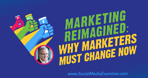 Marketing na nowo: Dlaczego marketerzy muszą się teraz zmieniać, zawiera spostrzeżenia Marka Schaefera na temat podcastu Social Media Marketing.