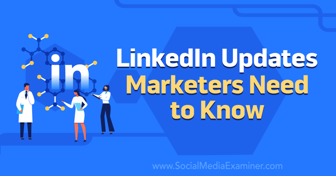 Aktualizacje LinkedIn, które marketerzy powinni wiedzieć: ekspert ds. mediów społecznościowych