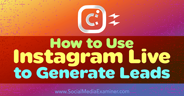 Użyj Instagram Live do generowania potencjalnych klientów dla swojej firmy.