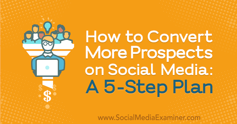 Jak przekonwertować więcej perspektyw w mediach społecznościowych: plan w 5 krokach: ekspert ds. Mediów społecznościowych