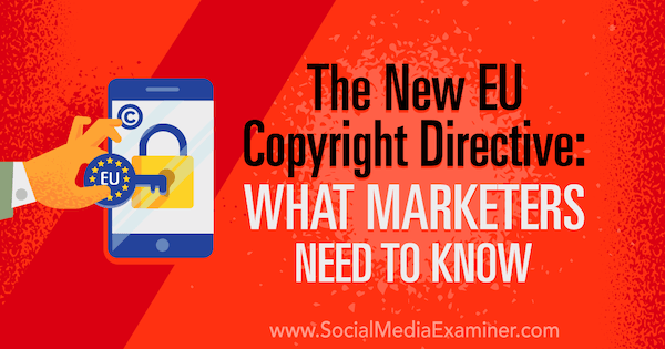 Nowa dyrektywa UE w sprawie praw autorskich: Co marketerzy muszą wiedzieć, autorka Sarah Kornblett w Social Media Examiner.