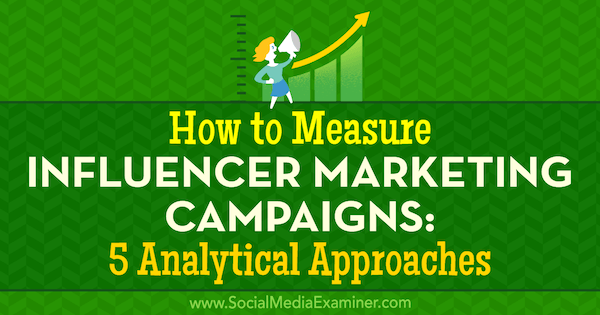 Jak mierzyć kampanie marketingowe influencerów: 5 podejść analitycznych autorstwa Marcela de Vivo w Social Media Examiner.