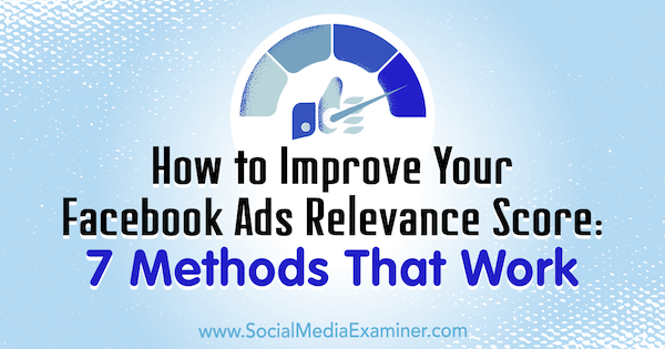 Jak poprawić wskaźnik trafności reklam na Facebooku: 7 metod, które działają według Bena Heatha w Social Media Examiner.