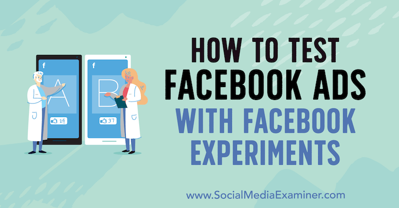 Jak testować reklamy na Facebooku za pomocą eksperymentów na Facebooku autorstwa Tony'ego Christensena w Social Media Examiner.