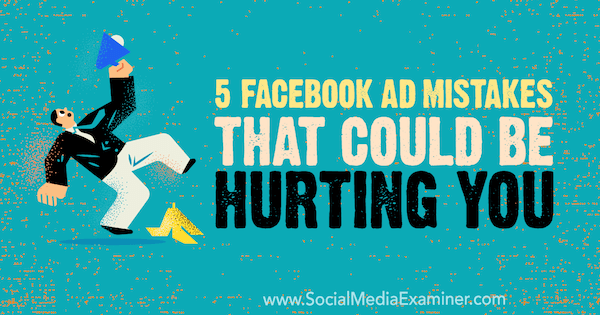 5 błędów reklamowych na Facebooku, które mogą cię skrzywdzić, autor: Amy Hayward w Social Media Examiner.