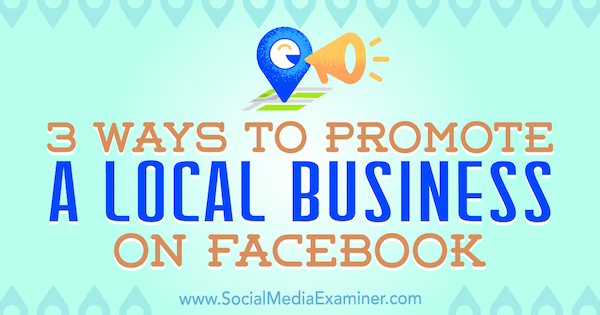 3 sposoby promowania lokalnej firmy na Facebooku autorstwa Julii Bramble w Social Media Examiner.