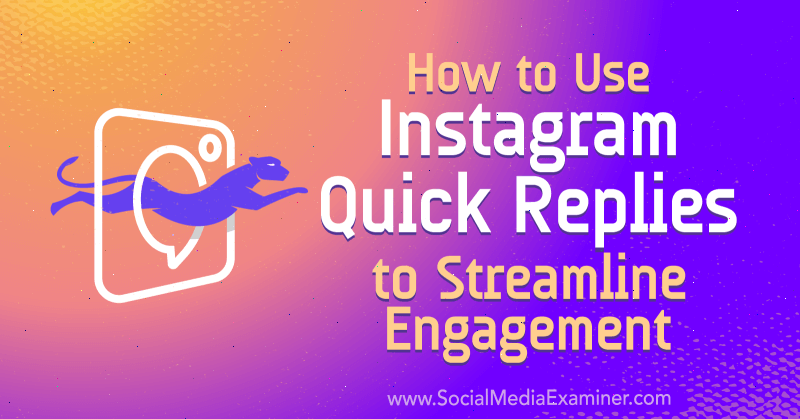 Jak korzystać z szybkich odpowiedzi na Instagramie w celu usprawnienia zaangażowania: Social Media Examiner