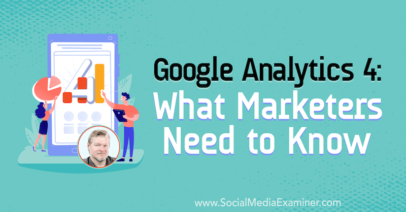 Google Analytics 4: Co powinni wiedzieć marketerzy, zawiera informacje od Chrisa Mercera na temat podcastu Social Media Marketing.