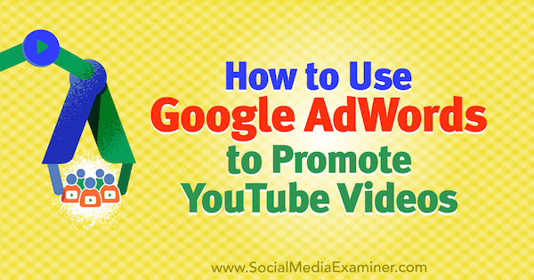 Jak używać Google AdWords do promowania filmów z YouTube autorstwa Petera Szanto w Social Media Examiner.