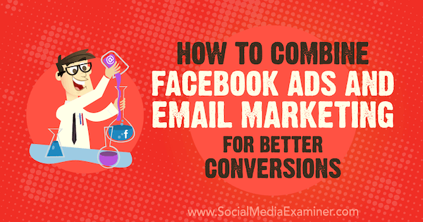 Jak połączyć reklamy na Facebooku i marketing e-mailowy w celu uzyskania lepszych konwersji autorstwa Rand Owensa w Social Media Examiner.