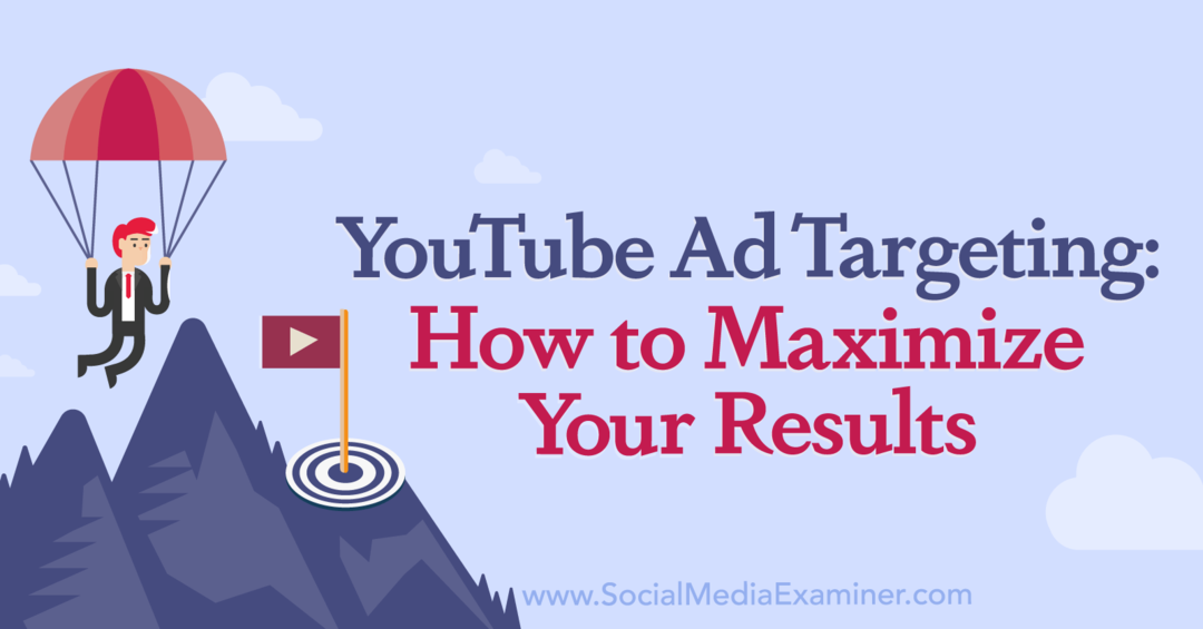 Kierowanie reklam w YouTube: jak zmaksymalizować wyniki dzięki Social Media Examiner