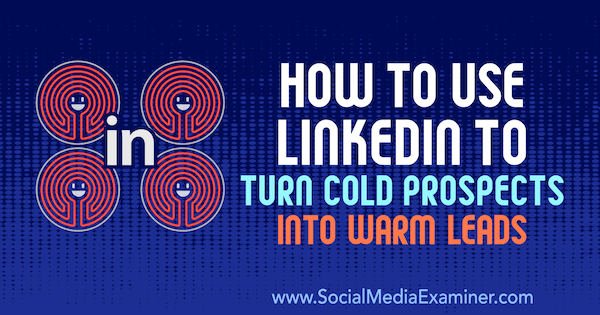 Jak używać LinkedIn, aby zamienić zimne perspektywy w ciepłe kontakty autorstwa Josha Turnera w Social Media Examiner.