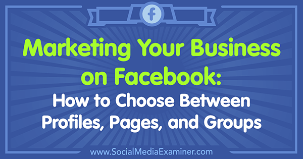 Marketing swojej firmy na Facebooku: jak wybierać między profilami, stronami i grupami autorstwa Tammy Cannon w Social Media Examiner.