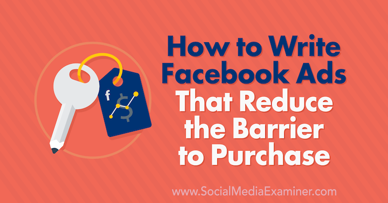 Jak pisać reklamy na Facebooku, które zmniejszają barierę zakupu przez Charliego Lawrance'a w Social Media Examiner.