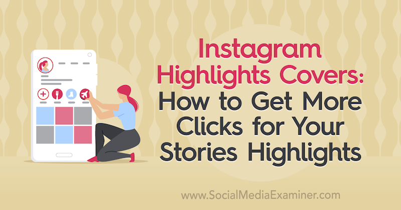 Instagram Highlights Covers: Jak uzyskać więcej kliknięć w swoich historiach Highlights autorstwa Naomi Nakashima w Social Media Examiner.