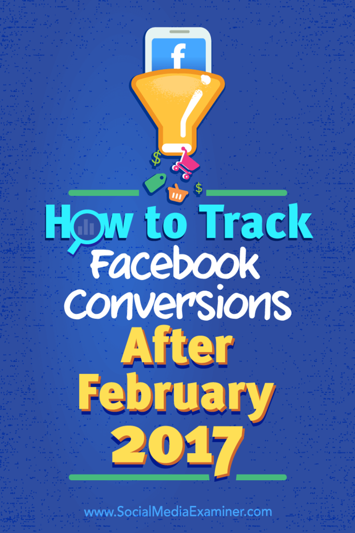 Jak śledzić konwersje na Facebooku po lutym 2017: Social Media Examiner
