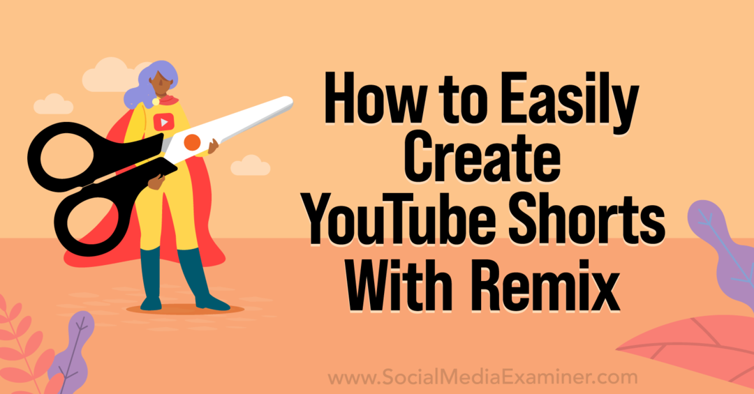 Jak łatwo tworzyć krótkie filmy YouTube za pomocą YouTube Remix-Social Media Examiner