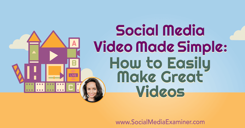 Wideo w mediach społecznościowych stało się proste: jak łatwo tworzyć świetne filmy: Social Media Examiner