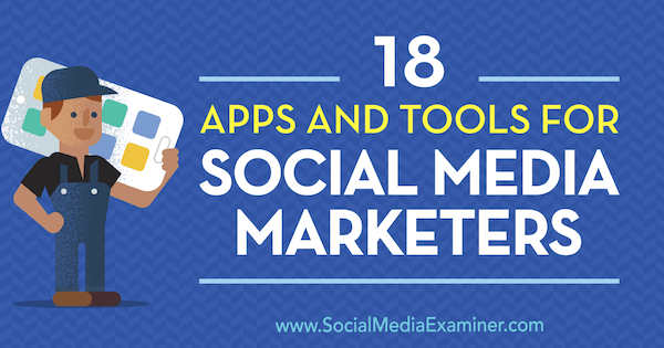 18 Aplikacje i narzędzia dla sprzedawców w mediach społecznościowych autorstwa Mike'a Stelznera w Social Media Examiner.