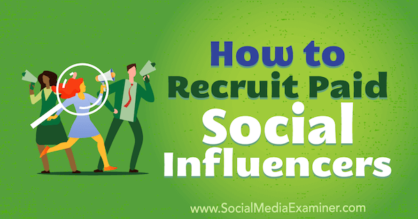 Jak rekrutować płatnych influencerów społecznościowych przez Corinna Keefe na Social Media Examiner.