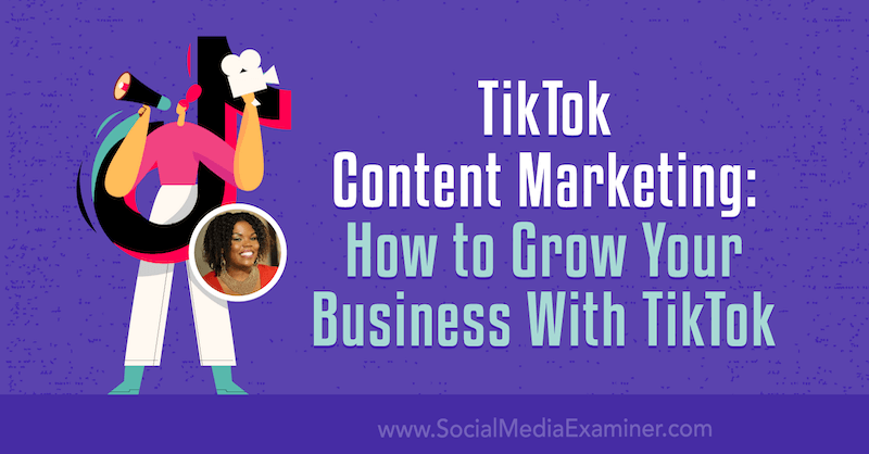 TikTok Content Marketing: Jak rozwijać swoją firmę dzięki TikTok Keenya Kelly w Social Media Examiner.