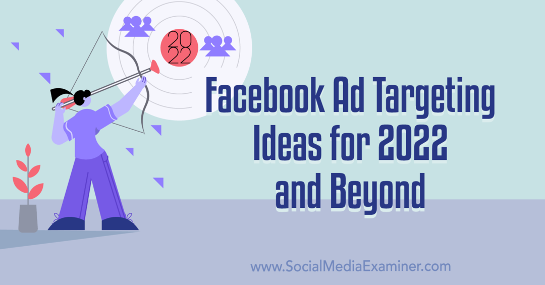 Pomysły na targetowanie reklam na Facebooku na rok 2022 i później: ekspert ds. mediów społecznościowych