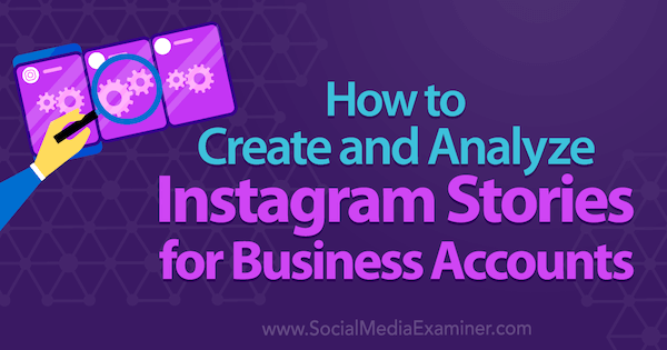 Jak tworzyć i analizować historie na Instagramie dla kont firmowych autorstwa Kristi Hines w Social Media Examiner.