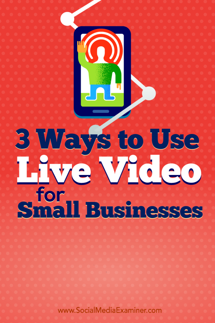 3 sposoby wykorzystania wideo na żywo w małych firmach: ekspert ds. Mediów społecznościowych