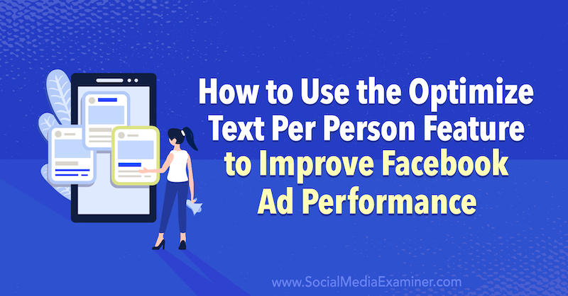 Jak korzystać z funkcji optymalizacji tekstu na osobę, aby poprawić skuteczność reklam na Facebooku autorstwa Anny Sonnenberg w portalu Social Media Examiner.