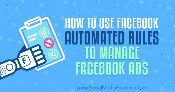 Jak korzystać z automatycznych reguł Facebooka do zarządzania reklamami na Facebooku autorstwa Charliego Lawrence'a w Social Media Examiner.