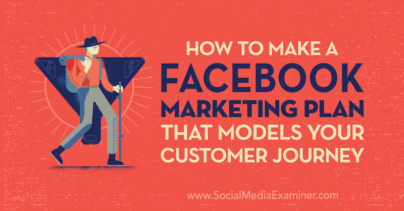 Jak stworzyć plan marketingowy na Facebooku, który modeluje Twoją podróż klienta, Jessica Campos w Social Media Examiner.