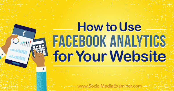 Jak korzystać z Facebook Analytics na swojej stronie internetowej autorstwa Kristi Hines w Social Media Examiner.