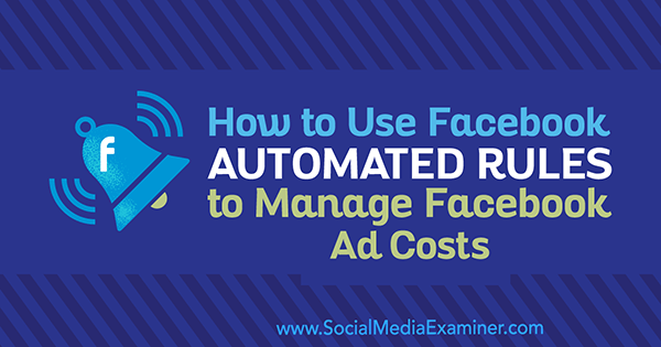 Jak używać automatycznych reguł Facebooka do zarządzania kosztami reklam na Facebooku autorstwa Abhisheka Suneriego w Social Media Examiner.