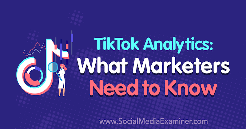 TikTok Analytics: What Marketers Need to Know by Lachlan Kirkwood on Social Media Examiner.