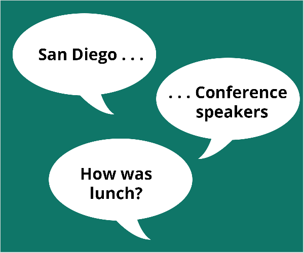 To jest ilustracja trzech białych balonów mowy na turkusowym zielonym tle. Pierwszy balon mówi: „San Diego.. .”. Drugi balon mówi „.. Prelegenci konferencyjni ”. Trzeci balon mówi: „A co z lunchem?” Todd Bergin zasugerował te tematy uczestnikowi konferencji, który miał problemy z rozpoczęciem prezentacji wideo na żywo.