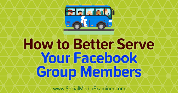 Jak lepiej służyć członkom grupy na Facebooku autorstwa Anne Ackroyd na Social Media Examiner.