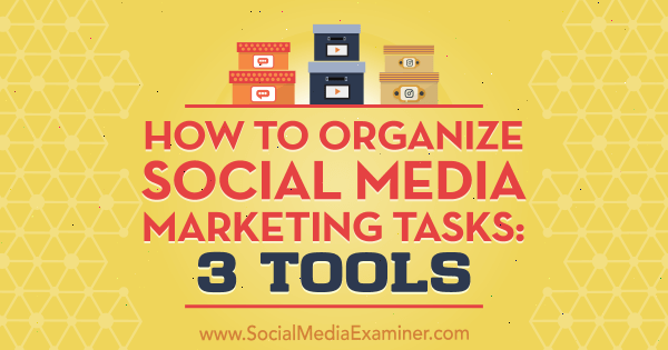 Jak organizować zadania marketingowe w mediach społecznościowych: 3 narzędzia autorstwa Ann Smarty w Social Media Examiner.