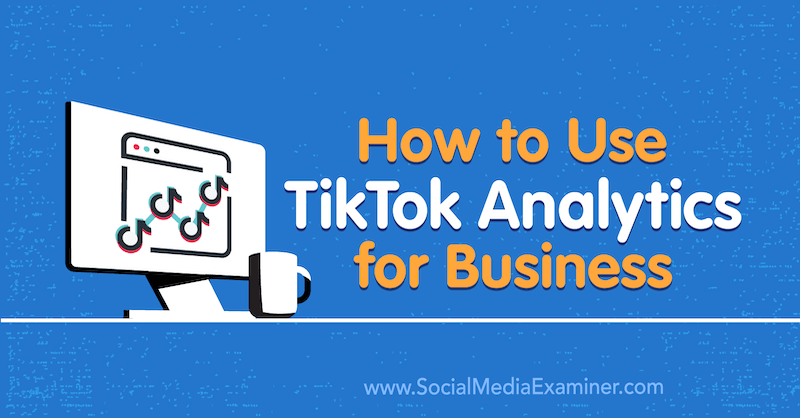 Jak korzystać z TikTok Analytics for Business autorstwa Rachel Pedersen w Social Media Examiner.
