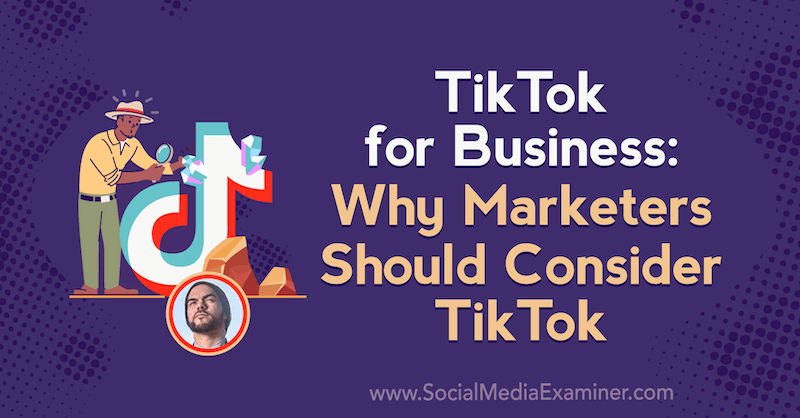 TikTok dla biznesu: Dlaczego marketerzy powinni brać pod uwagę TikTok zawierający spostrzeżenia Michaela Sancheza na temat podcastu Social Media Marketing.
