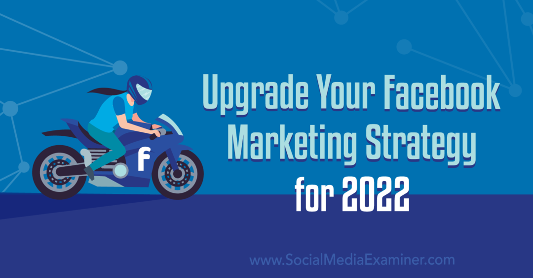 Uaktualnij swoją strategię marketingową na Facebooku na 2022 r.: Egzaminator mediów społecznościowych
