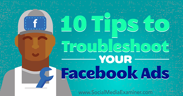 10 wskazówek dotyczących rozwiązywania problemów z reklamami na Facebooku autorstwa Julii Bramble w Social Media Examiner.