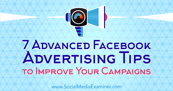 7 zaawansowanych porad reklamowych na Facebooku, aby ulepszyć swoje kampanie autorstwa Charliego Lawrance'a w Social Media Examiner.